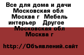 Все для дома и дачи - Московская обл., Москва г. Мебель, интерьер » Другое   . Московская обл.,Москва г.